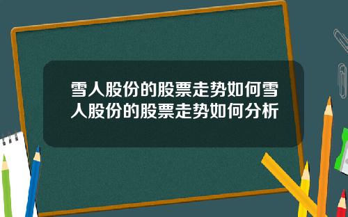 雪人股份的股票走势如何雪人股份的股票走势如何分析