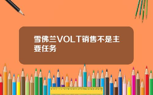 雪佛兰VOLT销售不是主要任务