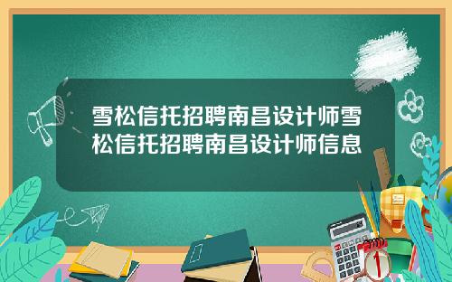 雪松信托招聘南昌设计师雪松信托招聘南昌设计师信息