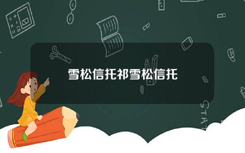 雪松信托祁雪松信托