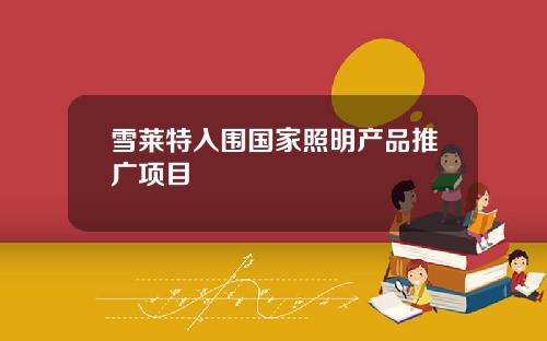 雪莱特入围国家照明产品推广项目