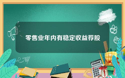 零售业年内有稳定收益荐股