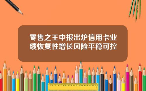 零售之王中报出炉信用卡业绩恢复性增长风险平稳可控
