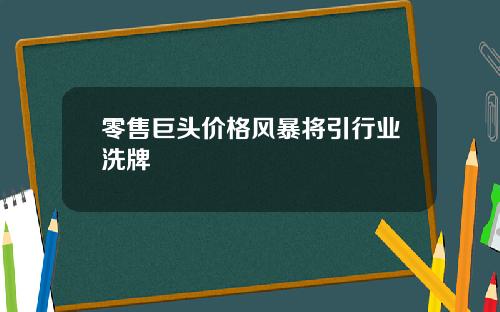 零售巨头价格风暴将引行业洗牌