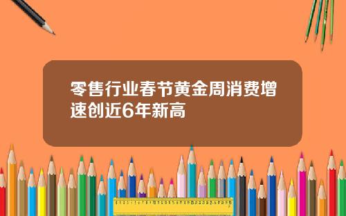 零售行业春节黄金周消费增速创近6年新高