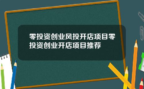 零投资创业风投开店项目零投资创业开店项目推荐