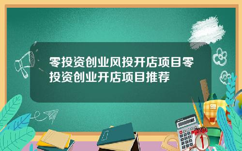 零投资创业风投开店项目零投资创业开店项目推荐