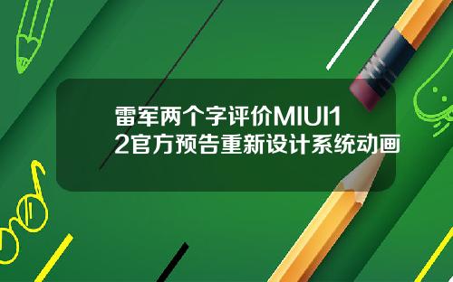 雷军两个字评价MIUI12官方预告重新设计系统动画