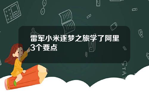 雷军小米逐梦之旅学了阿里3个要点