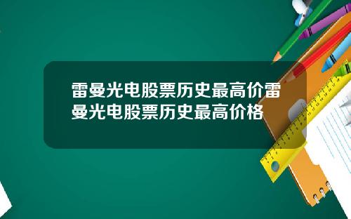 雷曼光电股票历史最高价雷曼光电股票历史最高价格