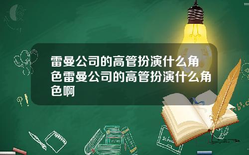 雷曼公司的高管扮演什么角色雷曼公司的高管扮演什么角色啊
