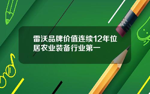 雷沃品牌价值连续12年位居农业装备行业第一