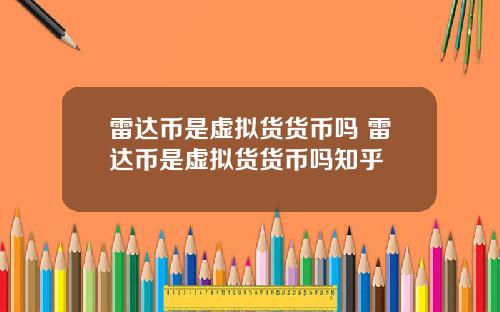 雷达币是虚拟货货币吗 雷达币是虚拟货货币吗知乎