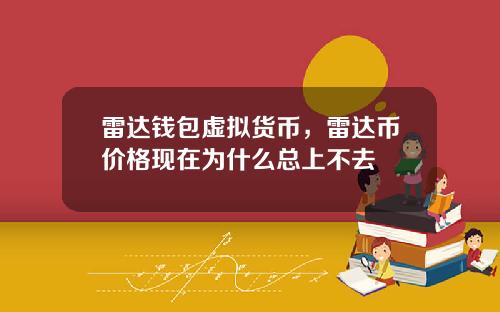 雷达钱包虚拟货币，雷达币价格现在为什么总上不去