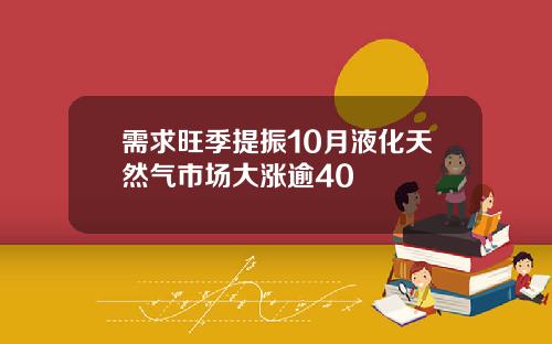 需求旺季提振10月液化天然气市场大涨逾40