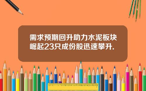 需求预期回升助力水泥板块崛起23只成份股迅速攀升.