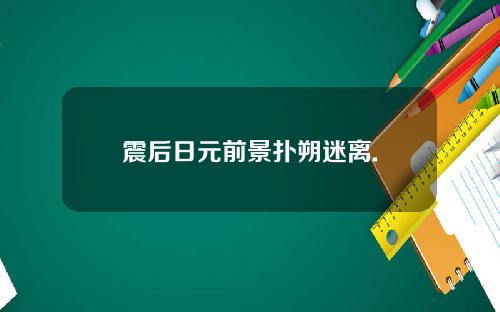 震后日元前景扑朔迷离.