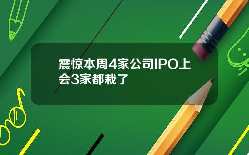 震惊本周4家公司IPO上会3家都栽了