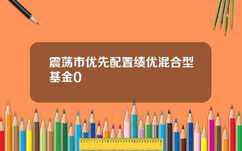 震荡市优先配置绩优混合型基金0