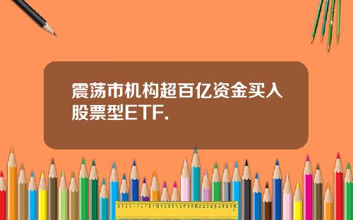 震荡市机构超百亿资金买入股票型ETF.