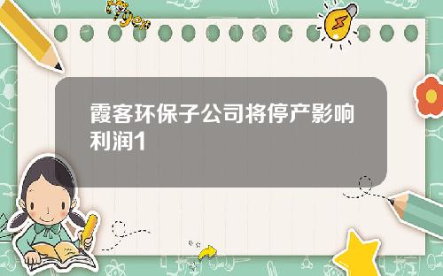 霞客环保子公司将停产影响利润1