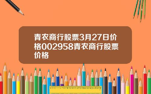 青农商行股票3月27日价格002958青农商行股票价格