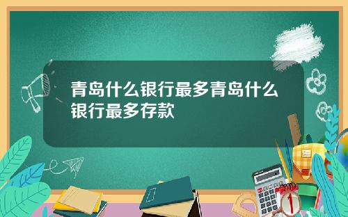 青岛什么银行最多青岛什么银行最多存款