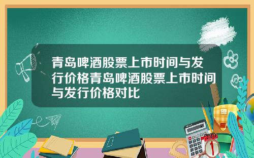 青岛啤酒股票上市时间与发行价格青岛啤酒股票上市时间与发行价格对比