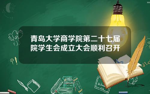 青岛大学商学院第二十七届院学生会成立大会顺利召开