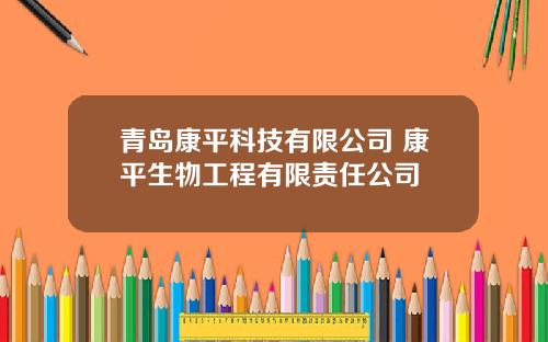 青岛康平科技有限公司 康平生物工程有限责任公司