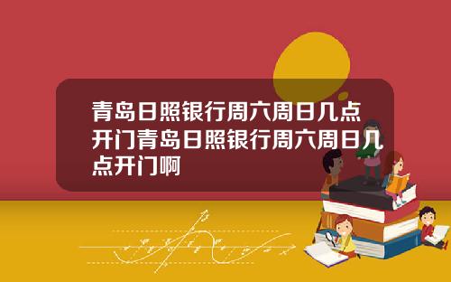 青岛日照银行周六周日几点开门青岛日照银行周六周日几点开门啊