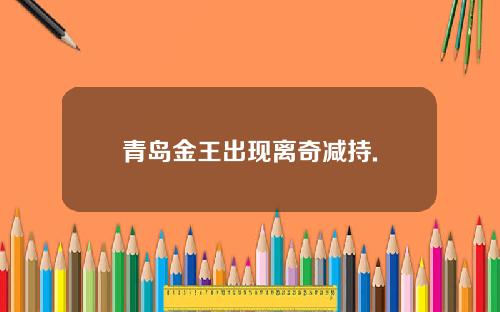 青岛金王出现离奇减持.
