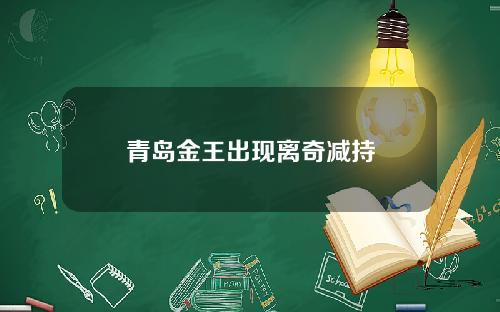 青岛金王出现离奇减持