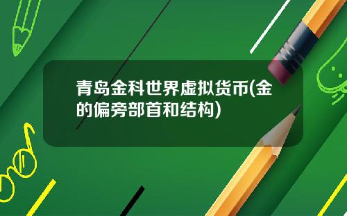 青岛金科世界虚拟货币(金的偏旁部首和结构)