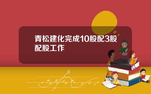 青松建化完成10股配3股配股工作