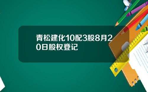 青松建化10配3股8月20日股权登记