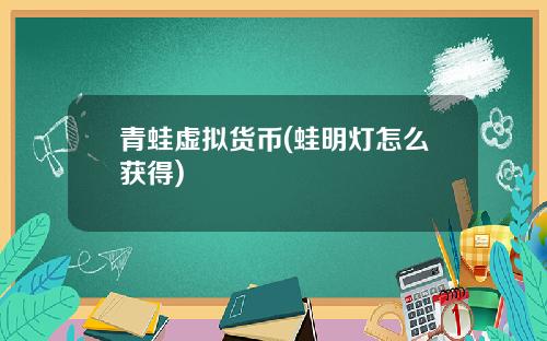 青蛙虚拟货币(蛙明灯怎么获得)
