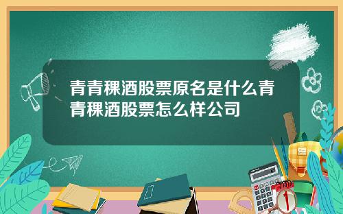 青青稞酒股票原名是什么青青稞酒股票怎么样公司