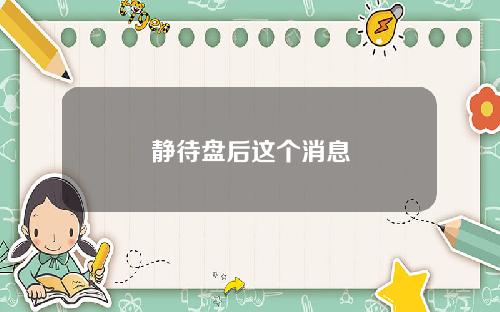 静待盘后这个消息