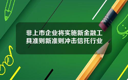 非上市企业将实施新金融工具准则新准则冲击信托行业