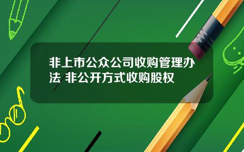 非上市公众公司收购管理办法 非公开方式收购股权