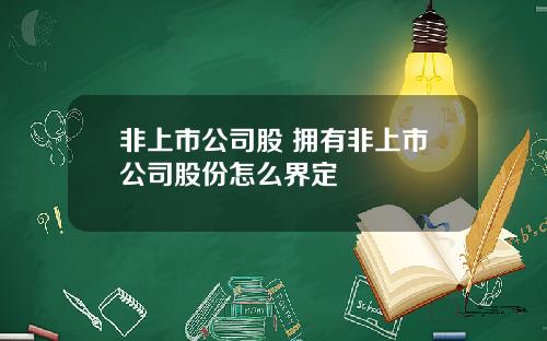 非上市公司股 拥有非上市公司股份怎么界定
