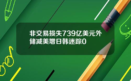 非交易损失739亿美元外储减美增日韩迷踪0