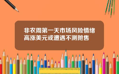 非农周第一天市场风险情绪高涨美元或遭遇不测抛售