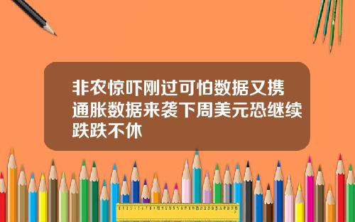 非农惊吓刚过可怕数据又携通胀数据来袭下周美元恐继续跌跌不休