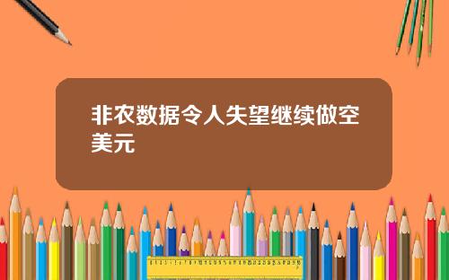 非农数据令人失望继续做空美元