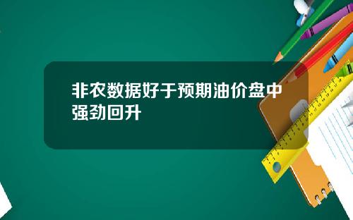 非农数据好于预期油价盘中强劲回升