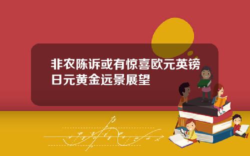 非农陈诉或有惊喜欧元英镑日元黄金远景展望