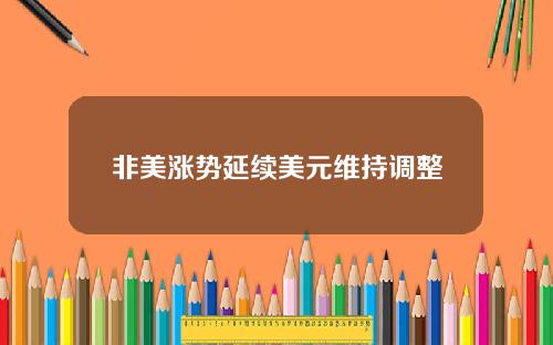 非美涨势延续美元维持调整