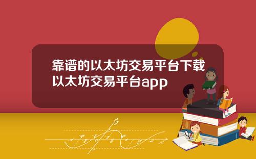 靠谱的以太坊交易平台下载以太坊交易平台app